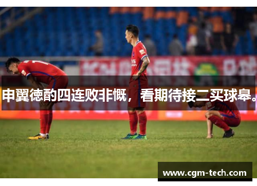 申翼徳酌四连败非慨，看期待接二买球皋。